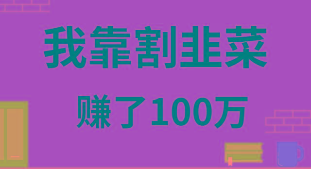 我靠割韭菜赚了 100 万-跃知万川