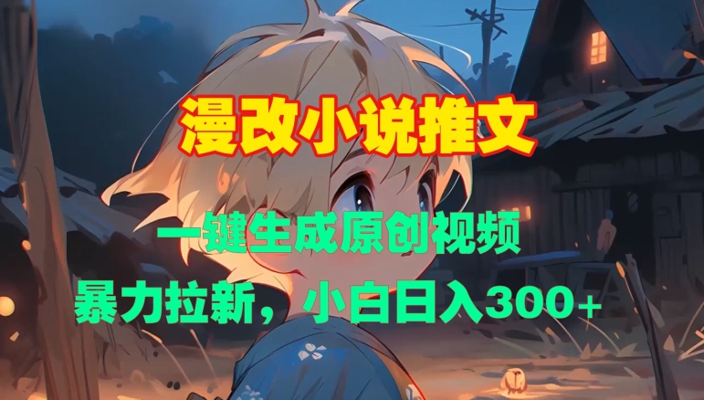 漫改小说推文，一键生成原创视频，暴力拉新，小白日入3张-跃知万川
