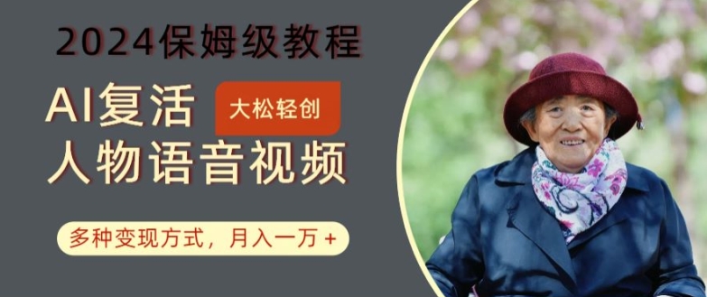 AI复活人物讲话视频：2024保姆级教程，多种变现方式，月入一万+【揭秘】-跃知万川