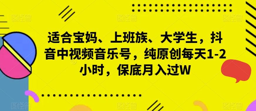 适合宝妈、上班族、大学生，抖音中视频音乐号，纯原创每天1-2小时，保底月入过W-跃知万川