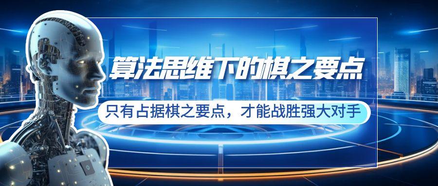 算法思维下的棋之要点：只有占据棋之要点，才能战胜强大对手(20节)-跃知万川