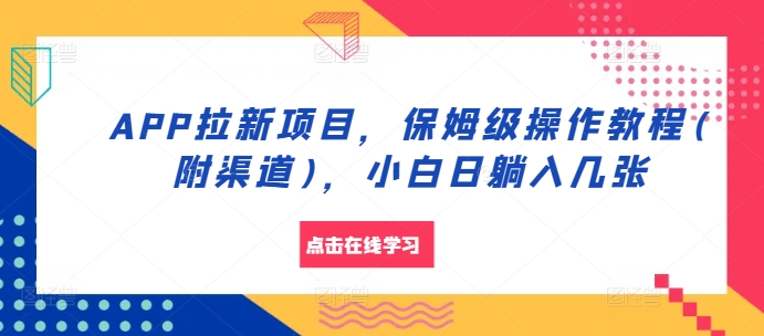APP拉新项目，保姆级操作教程(附渠道)，小白日躺入几张【揭秘】-跃知万川
