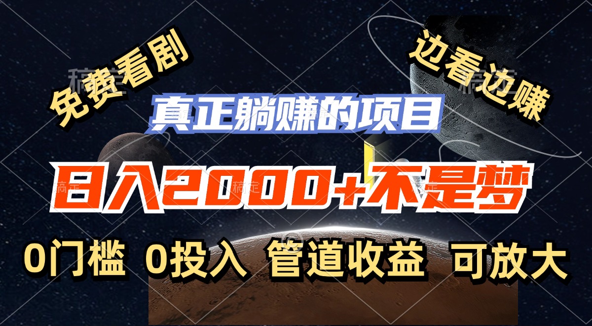 免费看剧，边看边赚，日入2000+不是梦，一个真正的躺赚项目-跃知万川