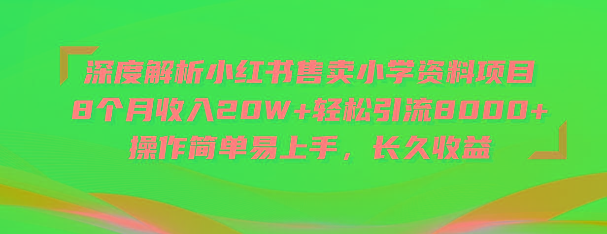 深度解析小红书售卖小学资料项目 8个月收入20W+轻松引流8000+操作简单…-跃知万川