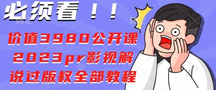 价值3980公开课2023pr影视解说过版权全部教程-跃知万川