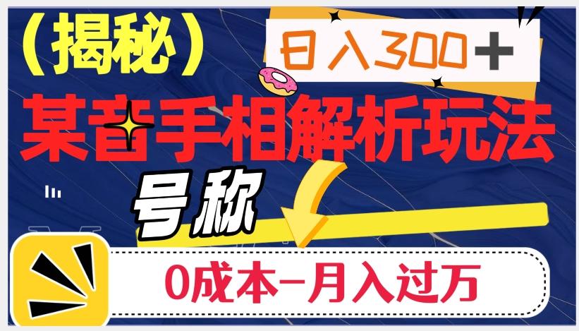 日入300+的，抖音手相解析玩法，号称0成本月入过万（揭秘）-跃知万川