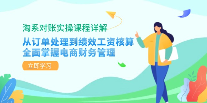 淘系对账实操课程详解：从订单处理到绩效工资核算，全面掌握电商财务管理-跃知万川