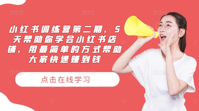 小红书训练营第二期，5天帮助你学会小红书店铺，用最简单的方式帮助大家快速赚到钱-跃知万川