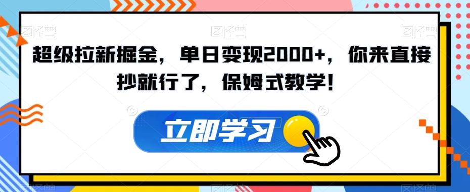 超级拉新掘金，单日变现2000+，你来直接抄就行了，保姆式教学！【揭秘】-跃知万川