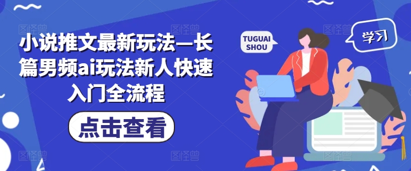 小说推文最新玩法—长篇男频ai玩法新人快速入门全流程-跃知万川