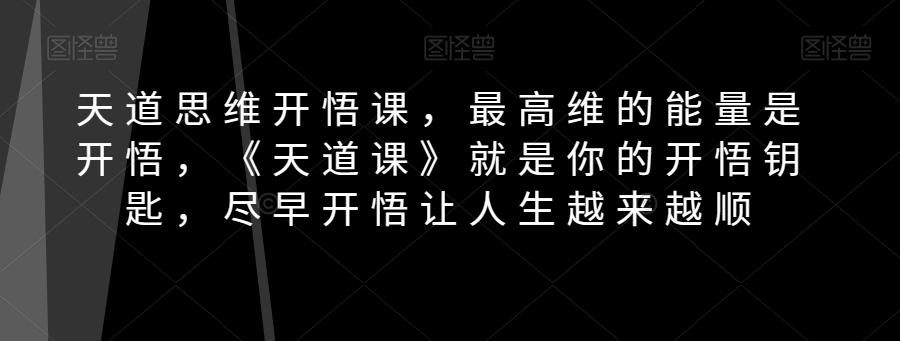 天道思维开悟课，最高维的能量是开悟，《天道课》就是你的开悟钥匙，尽早开悟让人生越来越顺-跃知万川