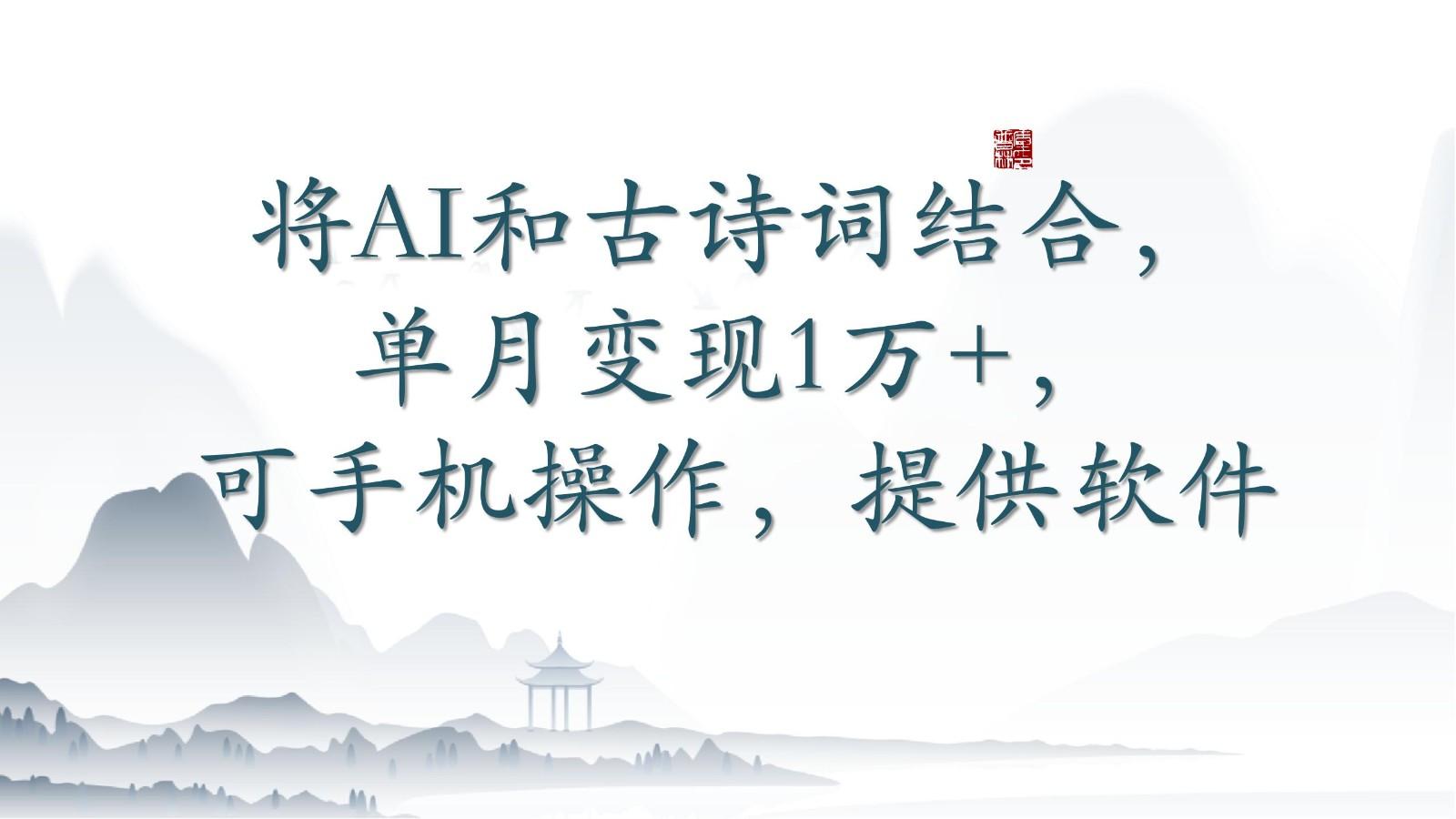 将AI和古诗词结合，单月变现1万+，可手机操作，附送软件-跃知万川