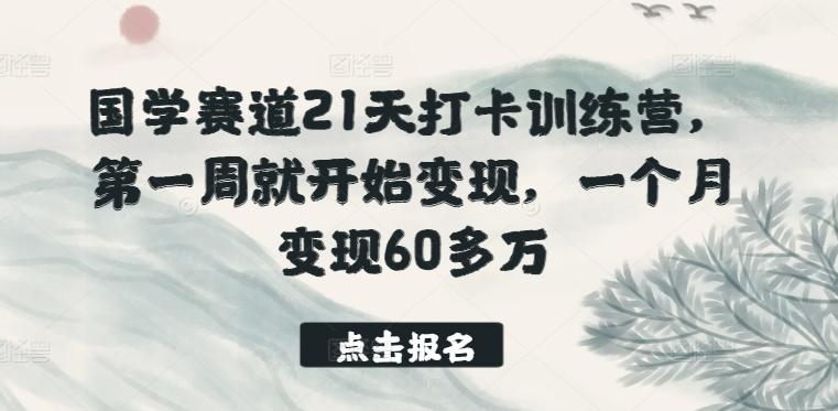 国学赛道21天打卡训练营，第一周就开始变现，一个月变现60多万-跃知万川
