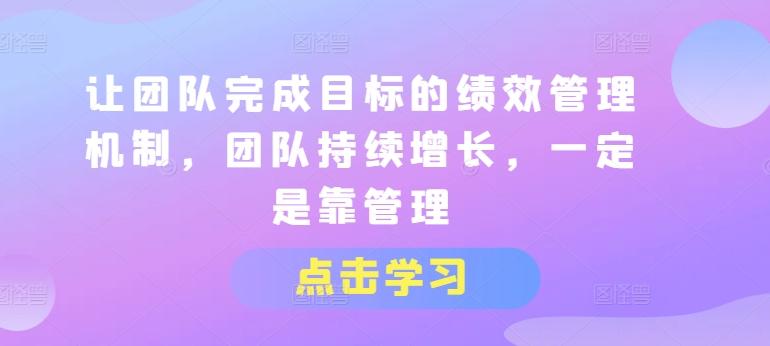让团队完成目标的绩效管理机制，团队持续增长，一定是靠管理-跃知万川