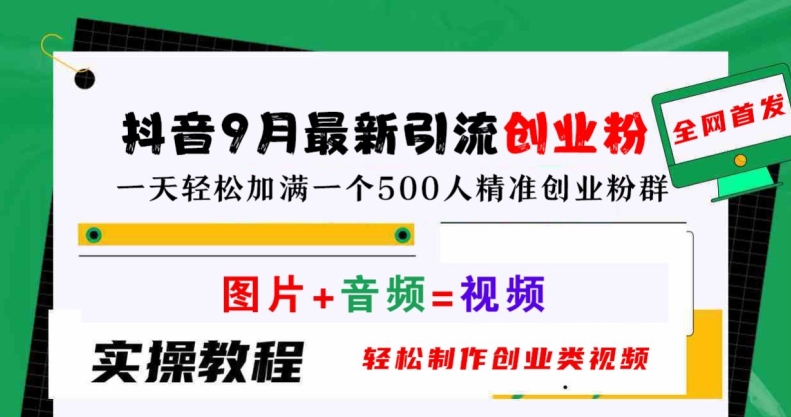 抖音9月最新引流创业粉，轻松制作创业类视频，一天轻松加满一个500人精准创业粉群【揭秘】-跃知万川