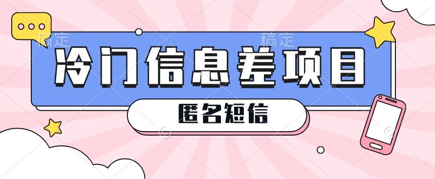 利用信息差操作的冷门赚钱项目，揭秘“匿名短信”日赚几十几百的玩法-跃知万川