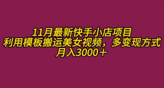 11月K总部落快手小店情趣男粉项目，利用模板搬运美女视频，多变现方式月入3000+-跃知万川