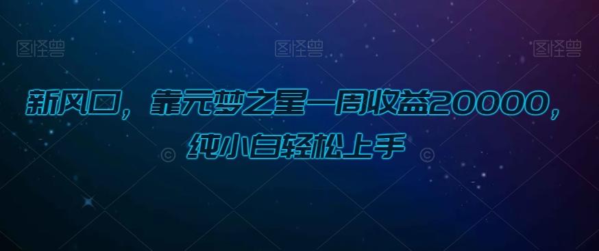 新风口，靠元梦之星一周收益20000，纯小白轻松上手-跃知万川