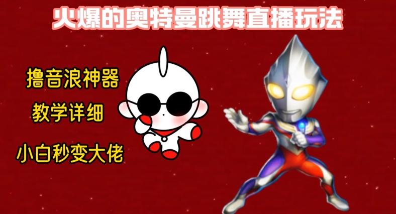最新火爆奥特曼跳舞24小时无人直播，单场6小时撸10W音浪，小白也可操作，保姆级教学【揭秘】-跃知万川