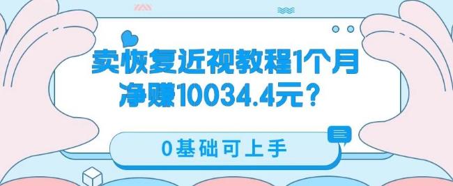 卖恢复近视教程1单59.9，1个月净赚10034.4元？0基础可上手-跃知万川