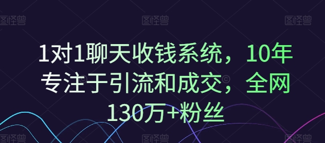 1对1聊天收钱系统，10年专注于引流和成交，全网130万+粉丝-跃知万川