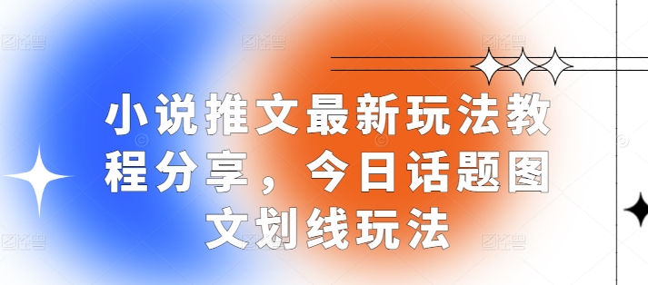 小说推文最新玩法教程分享，今日话题图文划线玩法-跃知万川