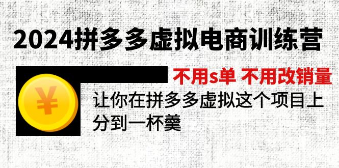 2024拼多多虚拟电商训练营 不s单 不改销量  做虚拟项目分一杯羹(更新10节-跃知万川
