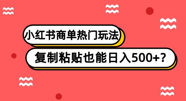 小红书商单热门玩法，复制粘贴也能日入500+-跃知万川