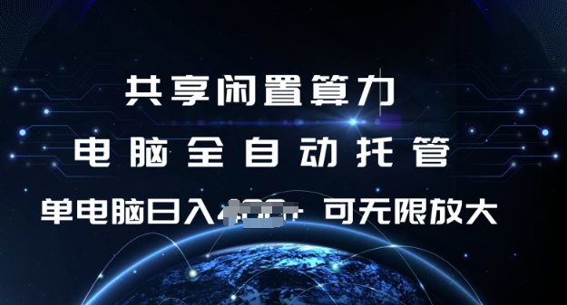 共享闲置算力，电脑全自动托管， 单机日入1张，可矩阵放大【揭秘】-跃知万川