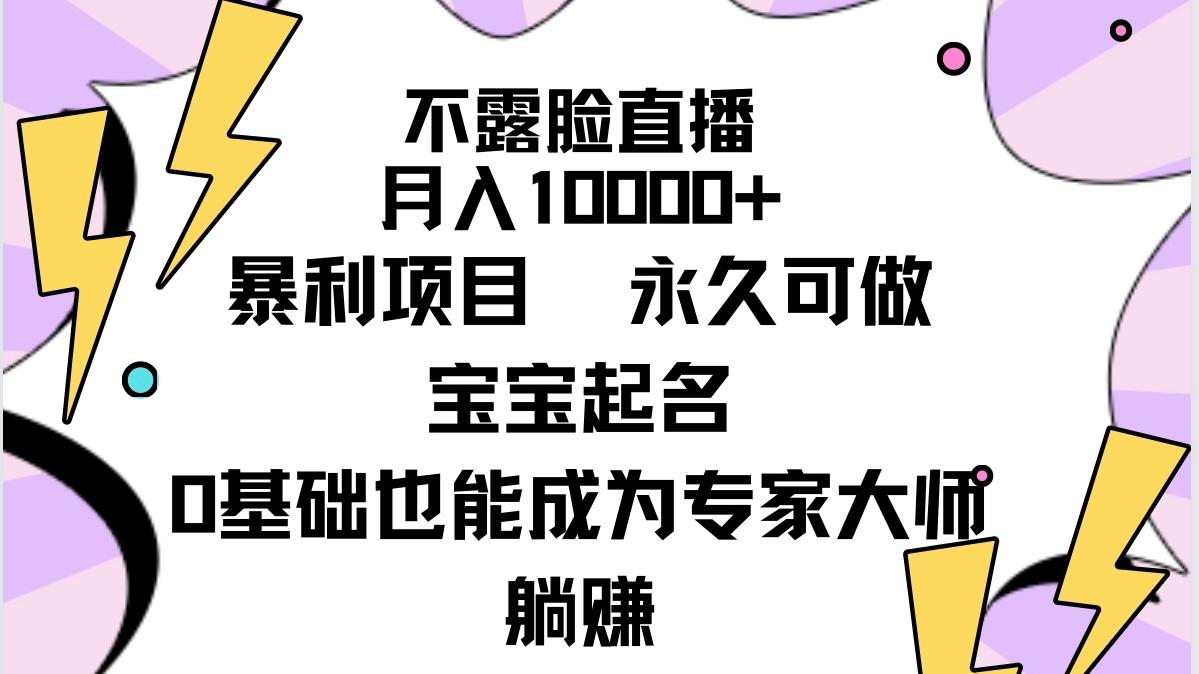 (9326期)不露脸直播，月入10000+暴利项目，永久可做，宝宝起名(详细教程+软件)-跃知万川