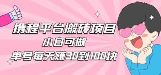 携程旅游搬砖新玩法，日入100+小白可直接上手-跃知万川