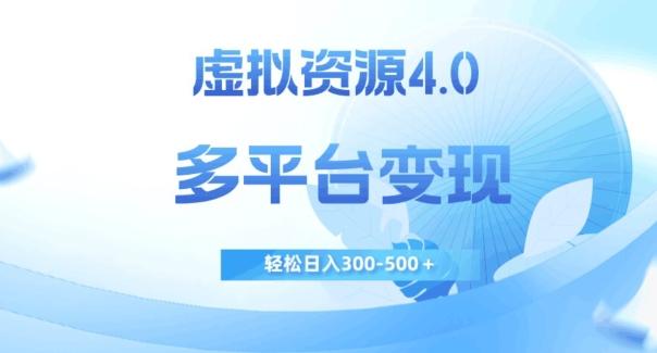 虚拟资源4.0，多平台变现，轻松日入300-500＋【揭秘】-跃知万川