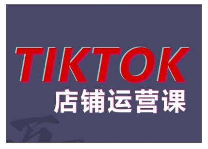 2024TikTok小店运营课程，帮助你解决东南亚跨境TK店铺运营五大常见问题-跃知万川