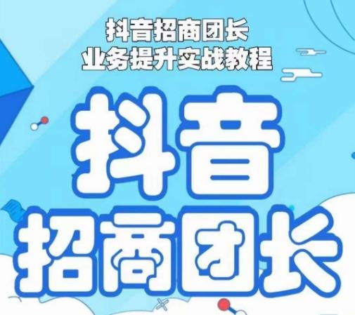 抖音招商团长业务提升实战教程，抖音招商团长如何实现躺赚-跃知万川