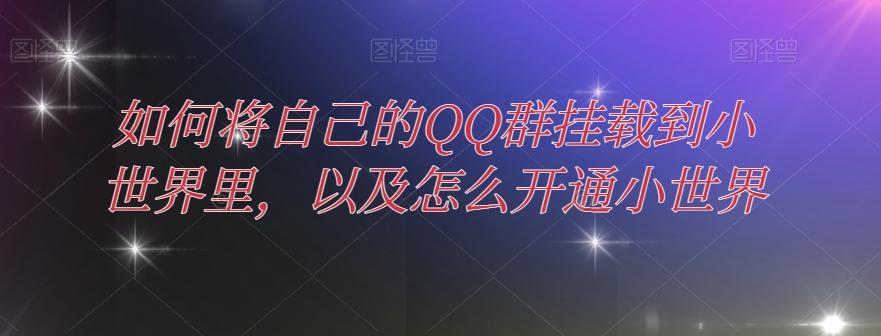 如何将自己的QQ群挂载到小世界里，以及怎么开通小世界-跃知万川