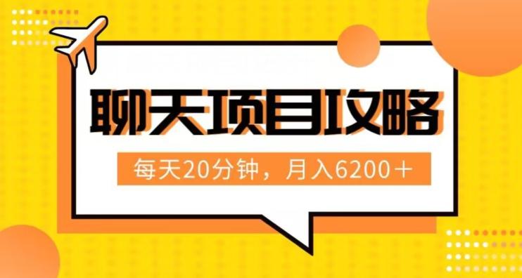 聊天项目最新玩法，每天20分钟，月入6200＋，附详细实操流程解析（六节课）【揭秘】-跃知万川