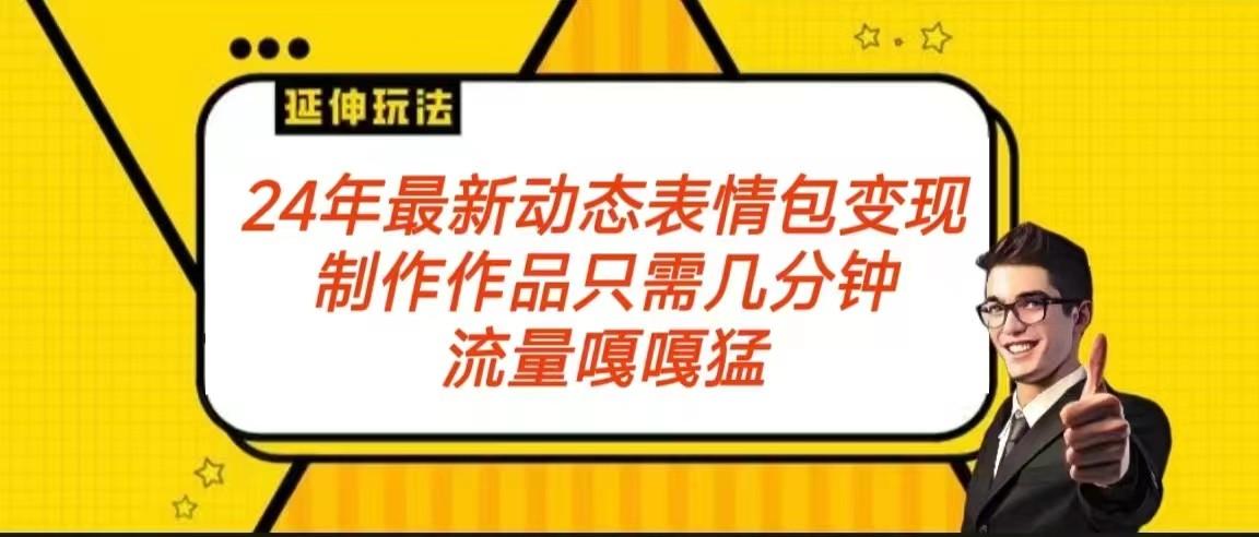2024年最新动态表情变现包玩法 流量嘎嘎猛 从制作作品到变现保姆级教程-跃知万川
