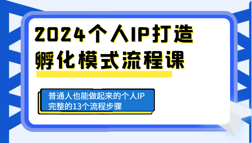 2024个人IP打造孵化模式流程课，普通人也能做起来的个人IP完整的13个流程步骤-跃知万川