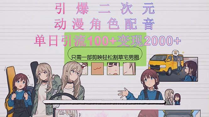 引爆二次元，用动漫角色配音割草宅男圈，只需一个剪映，轻松一天引流10…-跃知万川