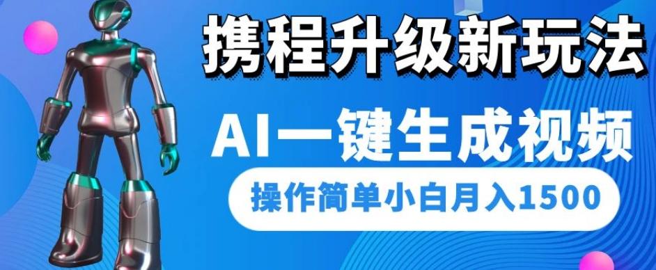 携程升级新玩法AI一键生成视频，操作简单小白月入1500-跃知万川