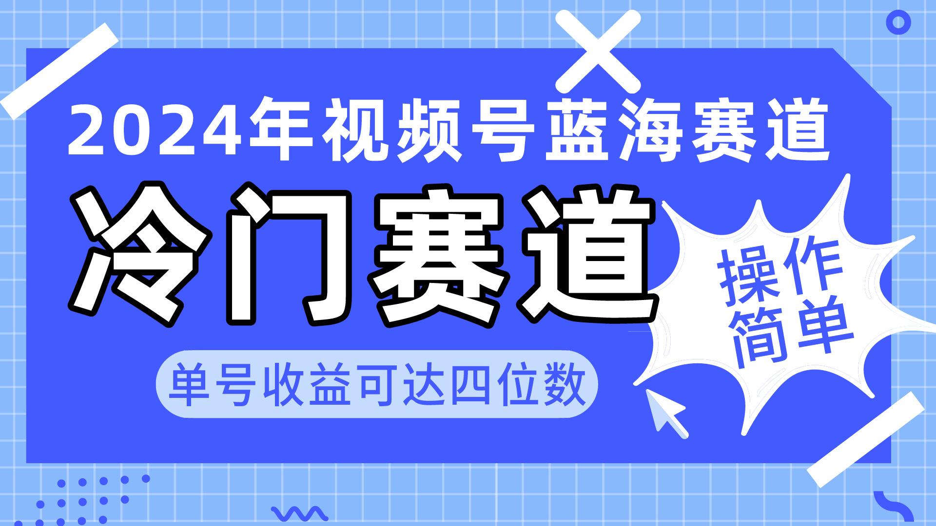 2024视频号冷门蓝海赛道，操作简单 单号收益可达四位数(教程+素材+工具-跃知万川