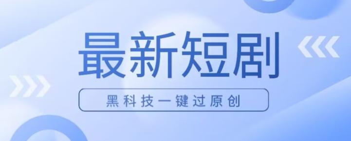 日入四位数最新短剧玩法，使用黑科技一键过原创-跃知万川