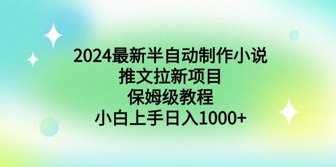 2024最新半自动制作小说推文拉新项目，保姆级教程，小白上手日入1000+-跃知万川