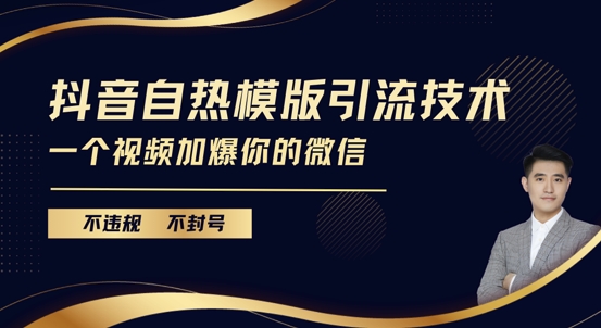 抖音最新自热模版引流技术，不违规不封号，一个视频加爆你的微信【揭秘】-跃知万川