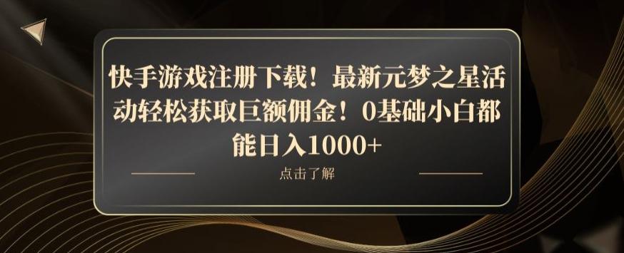 快手游戏注册下载！最新元梦之星活动轻松获取巨额佣金！0基础小白都能日入1000+-跃知万川