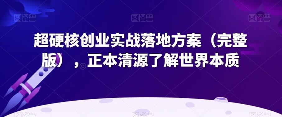 超硬核创业实战落地方案（完整版），正本清源了解世界本质-跃知万川