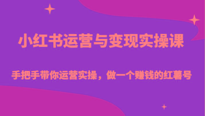小红书运营与变现实操课-手把手带你运营实操，做一个赚钱的红薯号-跃知万川