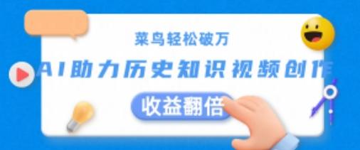 菜鸟轻松破万：AI助力历史知识视频创作，收益翻倍【揭秘】-跃知万川