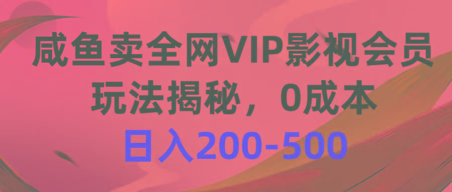 咸鱼卖全网VIP影视会员，玩法揭秘，0成本日入200-500-跃知万川