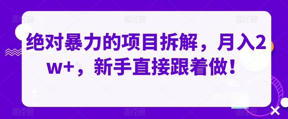 绝对暴力的项目拆解，月入2w+，新手直接跟着做！-跃知万川